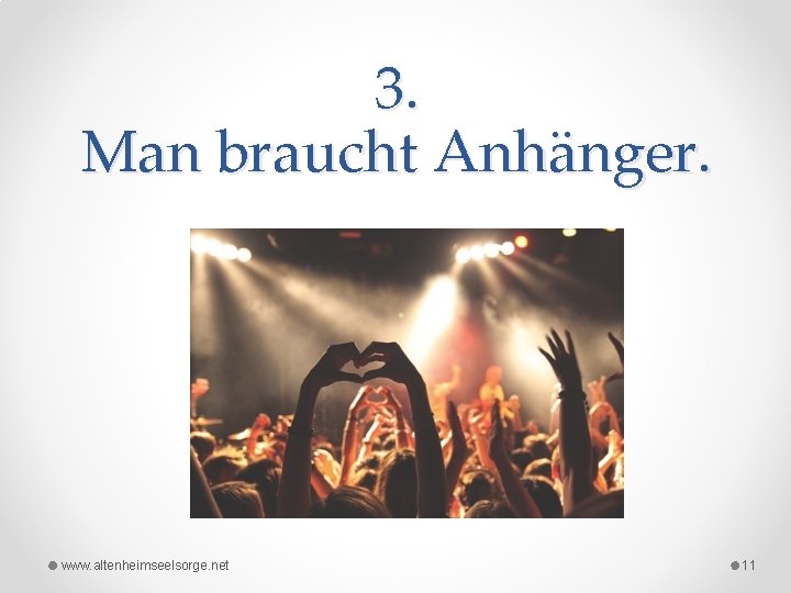 3. Man braucht Anhänger. www. altenheimseelsorge. net 11 