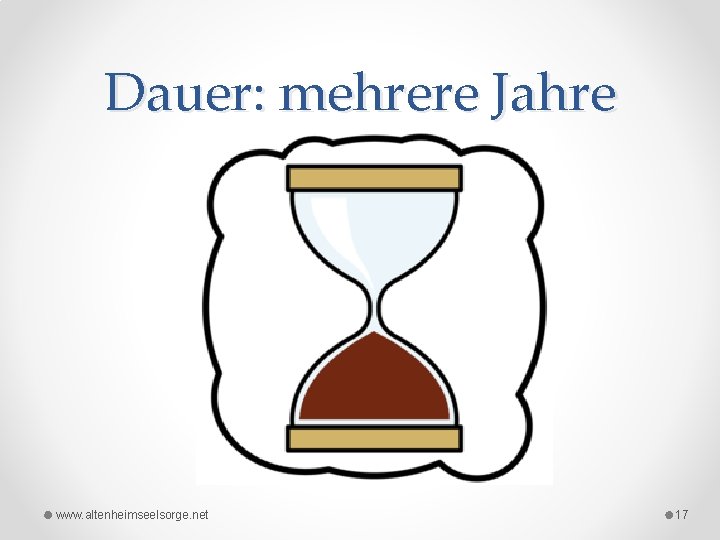 Dauer: mehrere Jahre www. altenheimseelsorge. net 17 