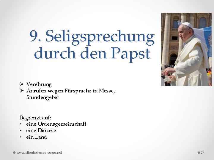 9. Seligsprechung durch den Papst Ø Verehrung Ø Anrufen wegen Fürsprache in Messe, Stundengebet