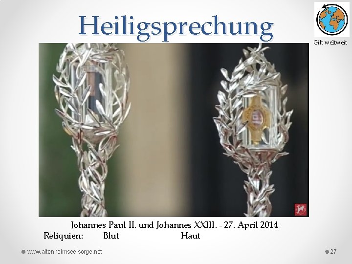 Heiligsprechung Gilt weltweit Johannes Paul II. und Johannes XXIII. - 27. April 2014 Reliquien: