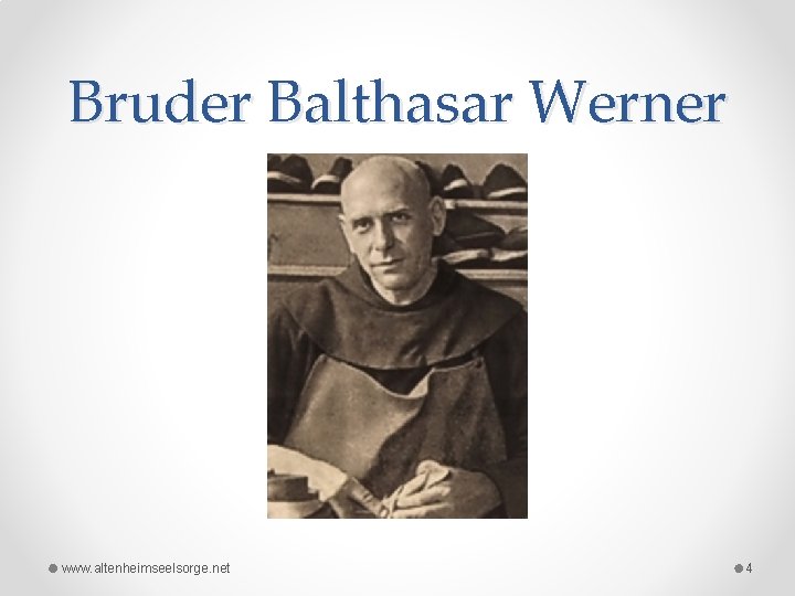 Bruder Balthasar Werner www. altenheimseelsorge. net 4 