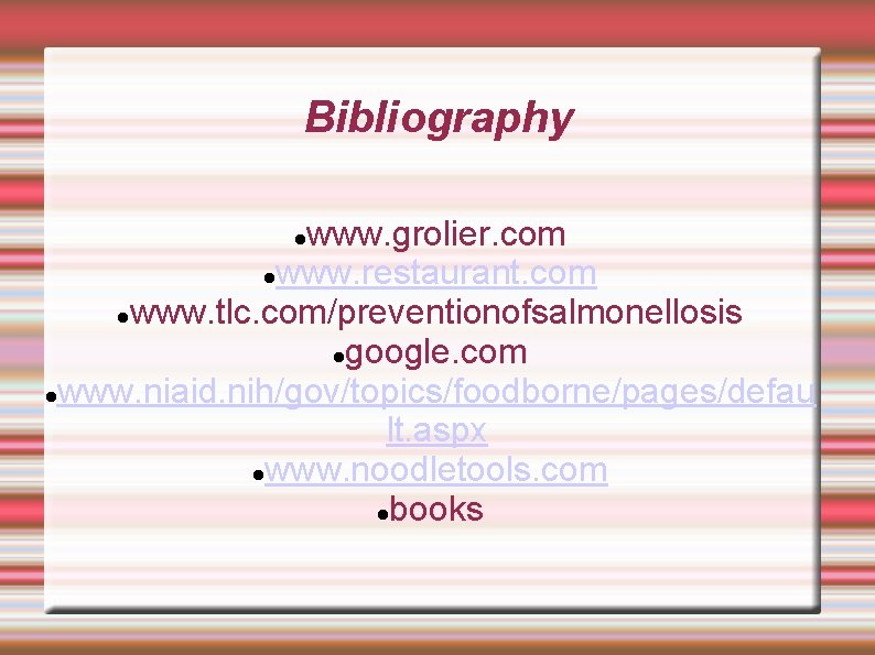Bibliography www. grolier. com www. restaurant. com www. tlc. com/preventionofsalmonellosis google. com www. niaid.