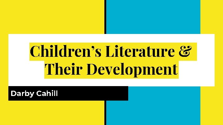 Children’s Literature & Their Development Darby Cahill 