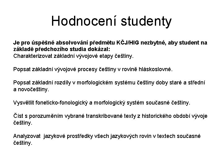 Hodnocení studenty Je pro úspěšné absolvování předmětu KČJ/HIG nezbytné, aby student na základě předchozího