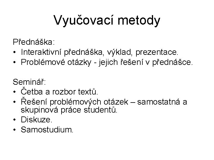 Vyučovací metody Přednáška: • Interaktivní přednáška, výklad, prezentace. • Problémové otázky - jejich řešení