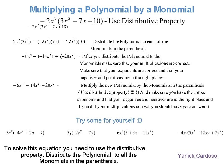 Multiplying a Polynomial by a Monomial Try some for yourself : D To solve
