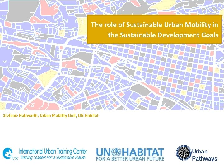 The role of Sustainable Urban Mobility in the Sustainable Development Goals Stefanie Holzwarth, Urban