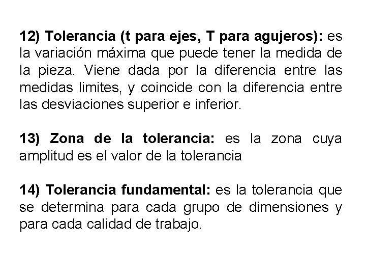 12) Tolerancia (t para ejes, T para agujeros): es la variación máxima que puede