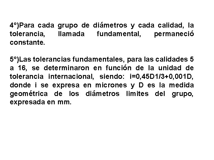 4°)Para cada grupo de diámetros y cada calidad, la tolerancia, llamada fundamental, permaneció constante.