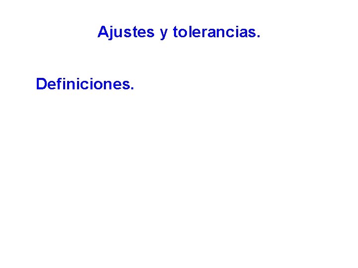 Ajustes y tolerancias. Definiciones. 