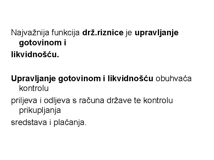 Najvažnija funkcija drž. riznice je upravljanje gotovinom i likvidnošću. Upravljanje gotovinom i likvidnošću obuhvaća