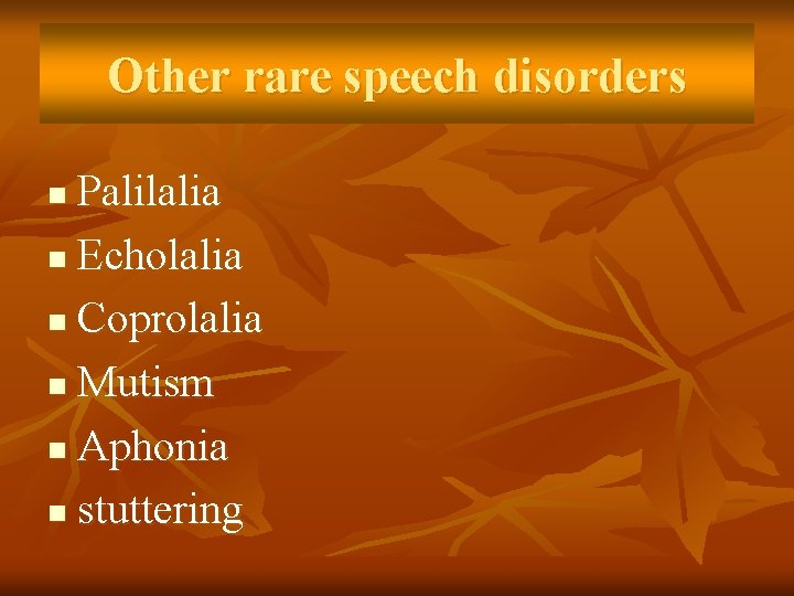 Other rare speech disorders Palilalia n Echolalia n Coprolalia n Mutism n Aphonia n