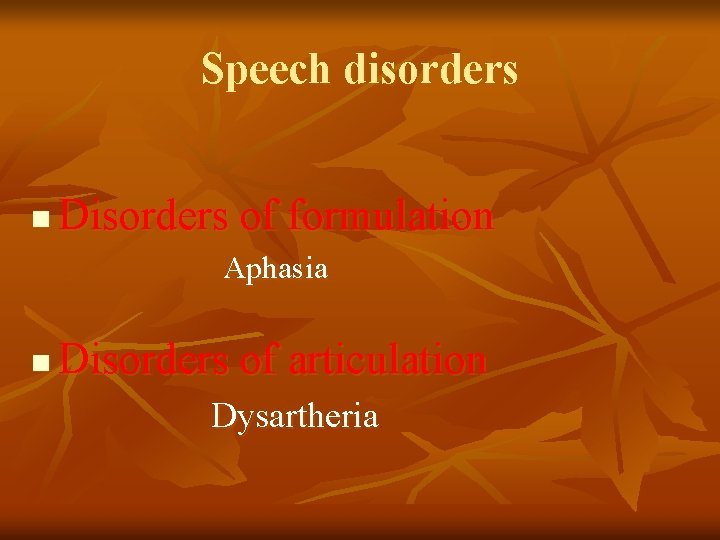 Speech disorders n Disorders of formulation Aphasia n Disorders of articulation Dysartheria Speech disorders n Disorders of formulation Aphasia n Disorders of articulation Dysartheria