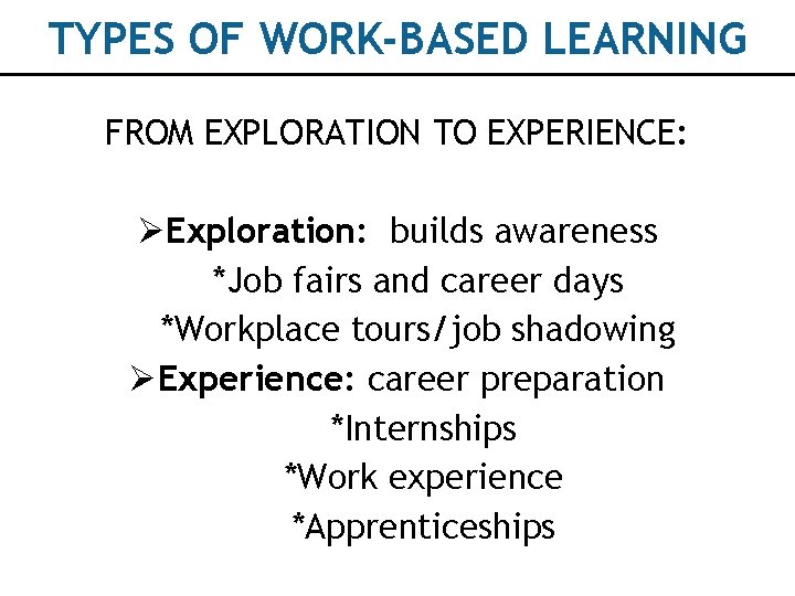 TYPES OF WORK-BASED LEARNING FROM EXPLORATION TO EXPERIENCE: ØExploration: builds awareness *Job fairs and