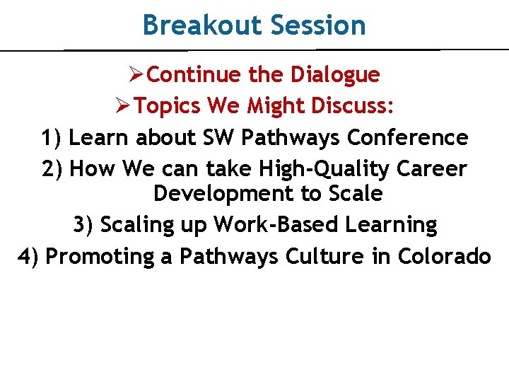 Breakout Session ØContinue the Dialogue ØTopics We Might Discuss: 1) Learn about SW Pathways