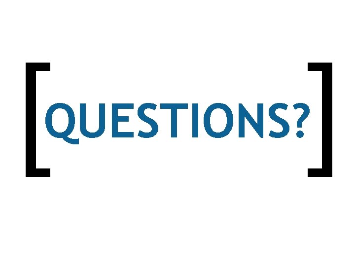 [ [ QUESTIONS? 
