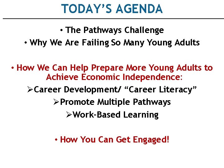 TODAY’S AGENDA • The Pathways Challenge • Why We Are Failing So Many Young