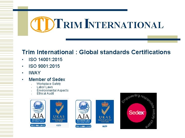 TRIM INTERNATIONAL Trim International : Global standards Certifications • • ISO 14001: 2015 ISO