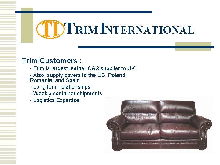 TRIM INTERNATIONAL Trim Customers : - Trim is largest leather C&S supplier to UK