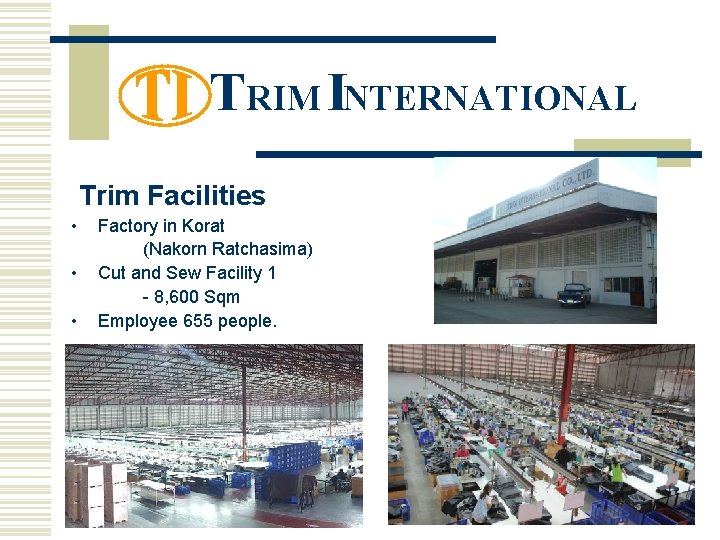 TRIM INTERNATIONAL Trim Facilities • • • Factory in Korat (Nakorn Ratchasima) Cut and