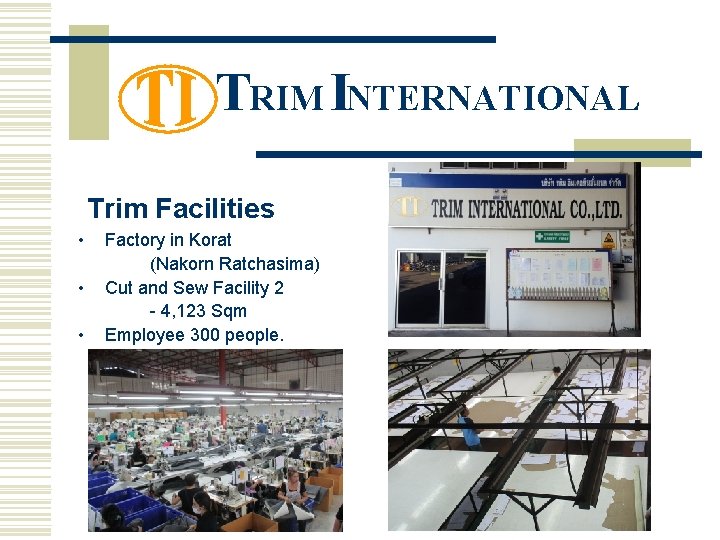 TRIM INTERNATIONAL Trim Facilities • • • Factory in Korat (Nakorn Ratchasima) Cut and