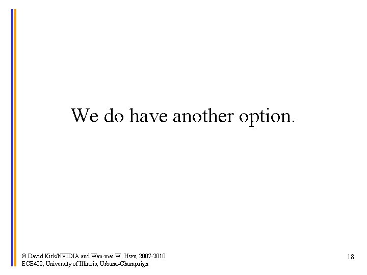 We do have another option. © David Kirk/NVIDIA and Wen-mei W. Hwu, 2007 -2010