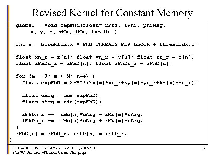 Revised Kernel for Constant Memory __global__ void cmp. FHd(float* r. Phi, i. Phi, phi.