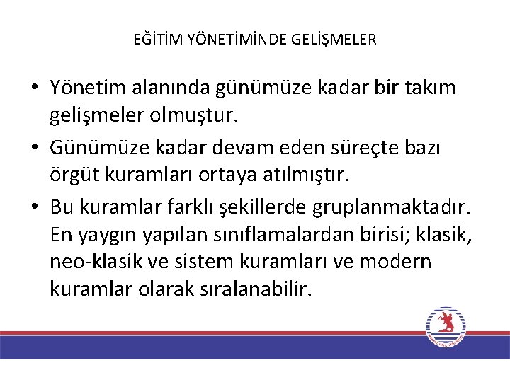 EĞİTİM YÖNETİMİNDE GELİŞMELER • Yönetim alanında günümüze kadar bir takım gelişmeler olmuştur. • Günümüze