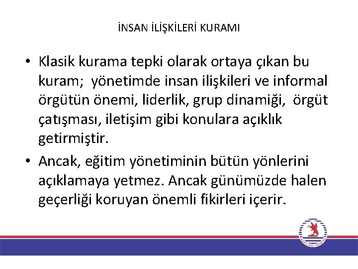 İNSAN İLİŞKİLERİ KURAMI • Klasik kurama tepki olarak ortaya çıkan bu kuram; yönetimde insan