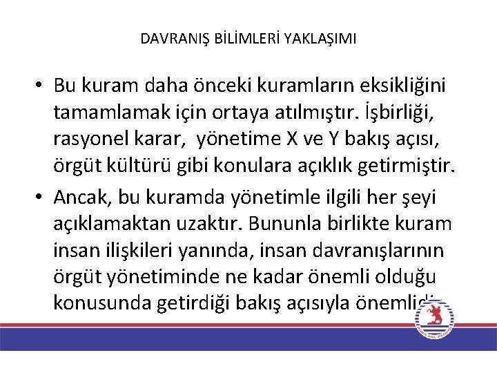 DAVRANIŞ BİLİMLERİ YAKLAŞIMI • Bu kuram daha önceki kuramların eksikliğini tamamlamak için ortaya atılmıştır.