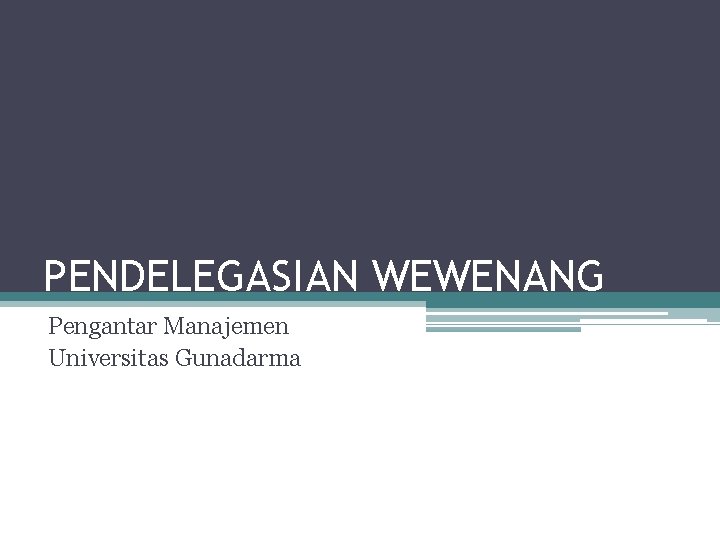 PENDELEGASIAN WEWENANG Pengantar Manajemen Universitas Gunadarma 