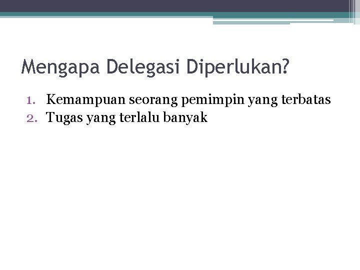 Mengapa Delegasi Diperlukan? 1. Kemampuan seorang pemimpin yang terbatas 2. Tugas yang terlalu banyak