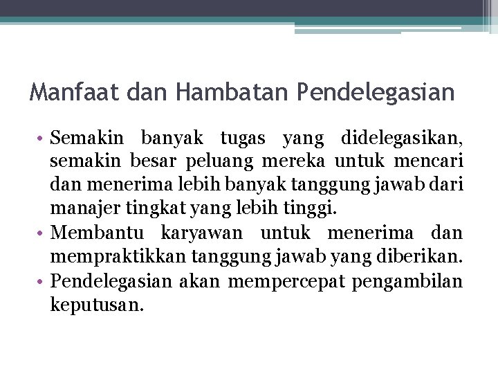 Manfaat dan Hambatan Pendelegasian • Semakin banyak tugas yang didelegasikan, semakin besar peluang mereka