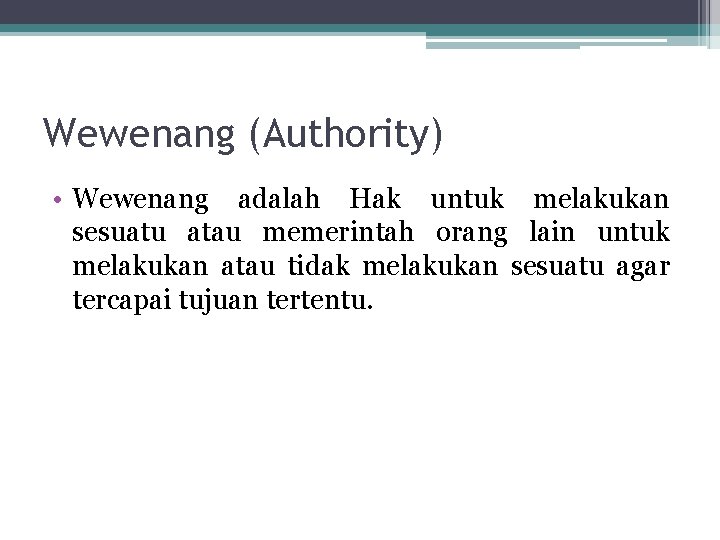 Wewenang (Authority) • Wewenang adalah Hak untuk melakukan sesuatu atau memerintah orang lain untuk