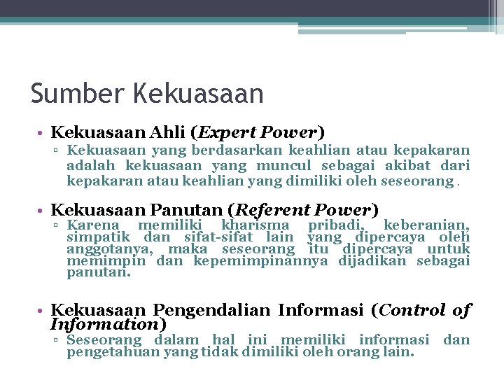 Sumber Kekuasaan • Kekuasaan Ahli (Expert Power) ▫ Kekuasaan yang berdasarkan keahlian atau kepakaran