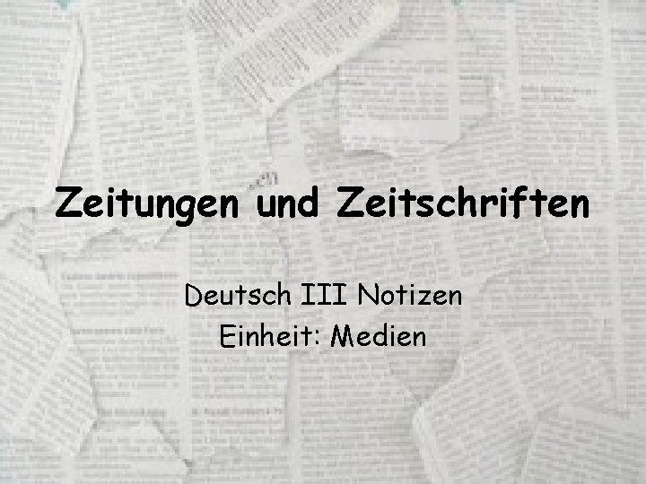 Zeitungen und Zeitschriften Deutsch III Notizen Einheit: Medien 