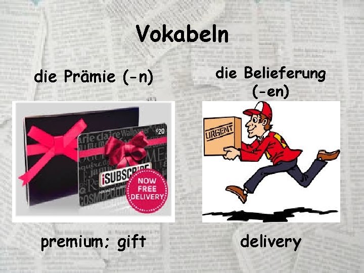 Vokabeln die Prämie (-n) die Belieferung (-en) premium; gift delivery 