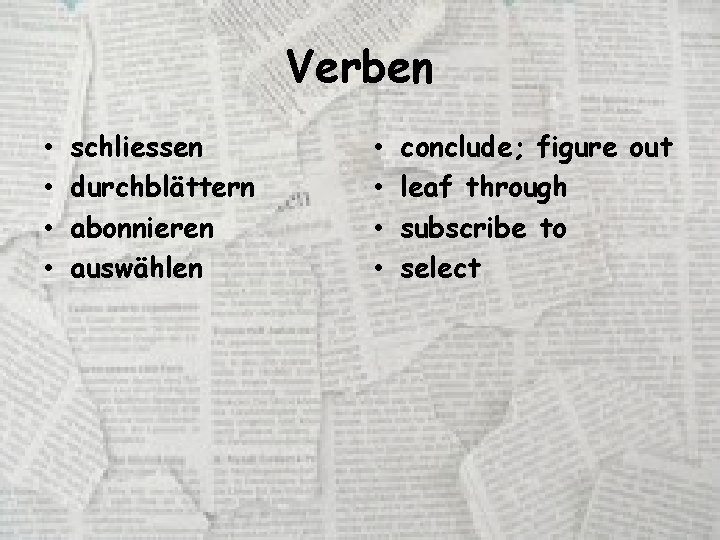 Verben • • schliessen durchblättern abonnieren auswählen • • conclude; figure out leaf through