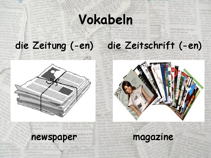 Vokabeln die Zeitung (-en) die Zeitschrift (-en) newspaper magazine 