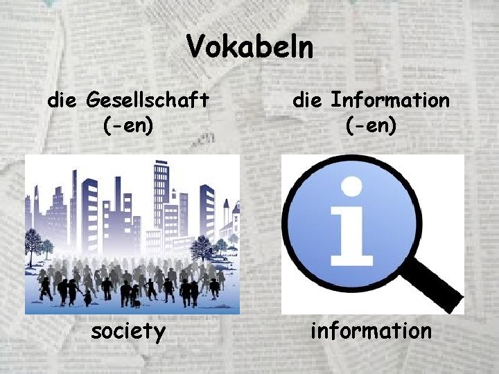 Vokabeln die Gesellschaft (-en) die Information (-en) society information 