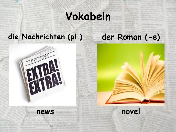 Vokabeln die Nachrichten (pl. ) der Roman (-e) news novel 