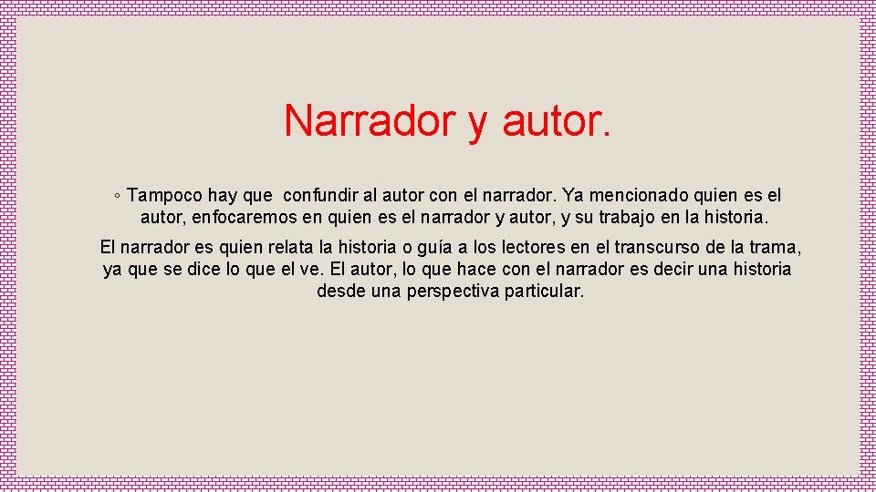 Narrador y autor. ◦ Tampoco hay que confundir al autor con el narrador. Ya