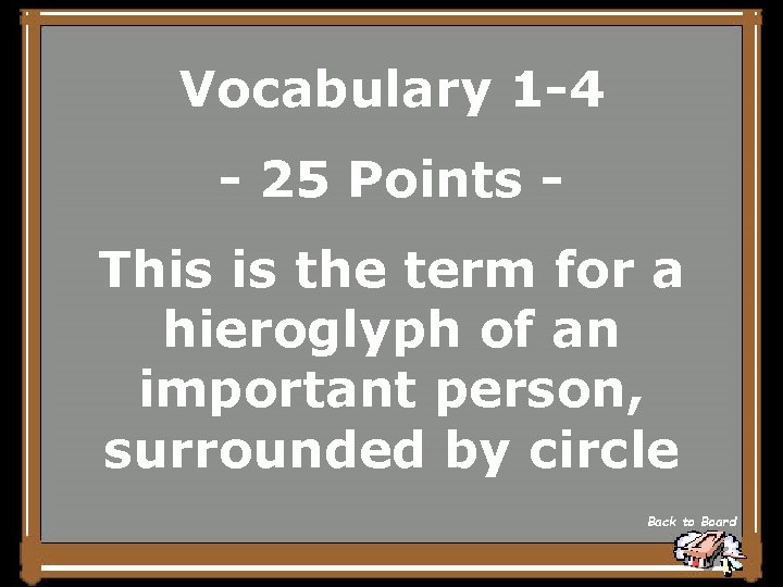 Vocabulary 1 -4 - 25 Points This is the term for a hieroglyph of