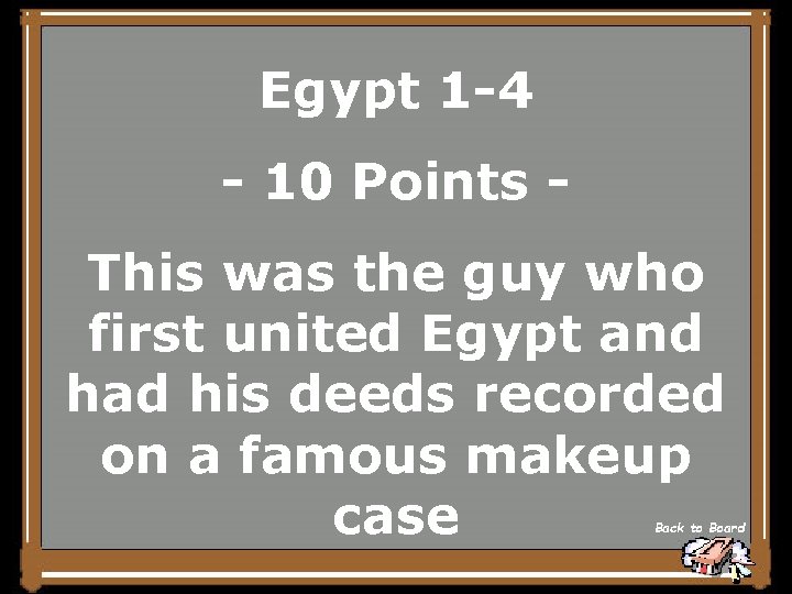 Egypt 1 -4 - 10 Points This was the guy who first united Egypt