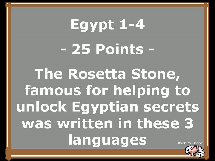 Egypt 1 -4 - 25 Points The Rosetta Stone, famous for helping to unlock