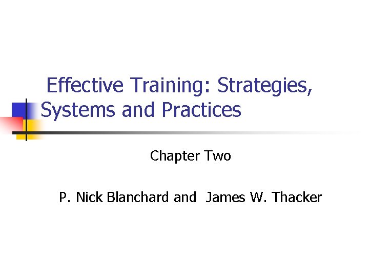Effective Training: Strategies, Systems and Practices Chapter Two P. Nick Blanchard and James W.