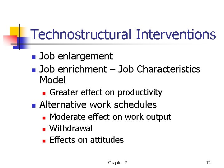 Technostructural Interventions n n Job enlargement Job enrichment – Job Characteristics Model n n