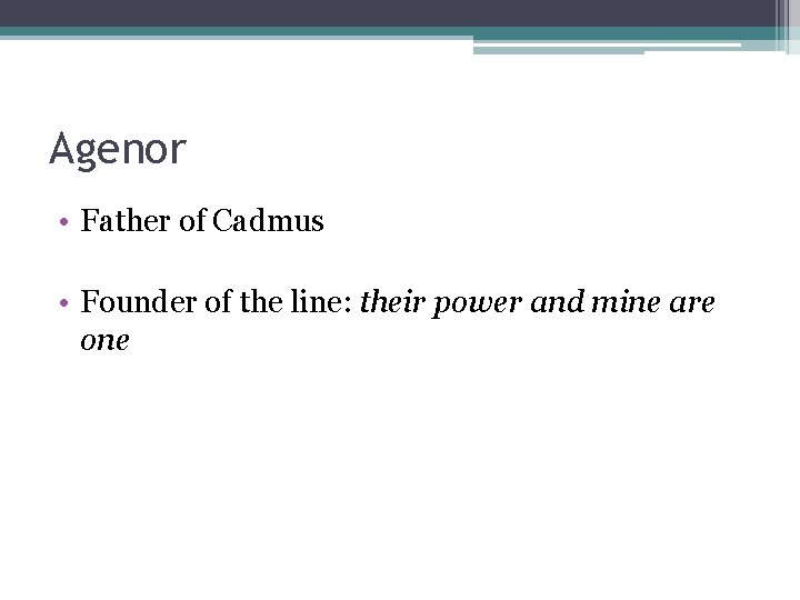 Agenor • Father of Cadmus • Founder of the line: their power and mine