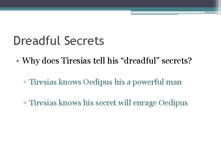 Dreadful Secrets • Why does Tiresias tell his “dreadful” secrets? ▫ Tiresias knows Oedipus