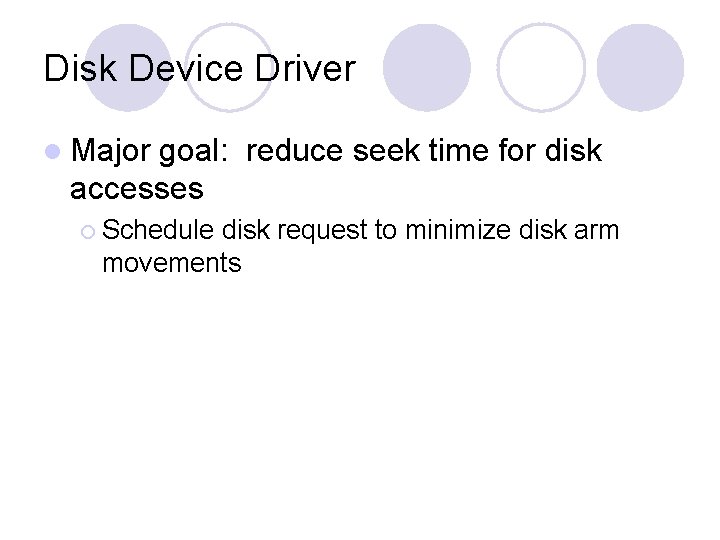 Disk Device Driver l Major goal: reduce seek time for disk accesses ¡ Schedule